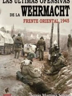 Las Últimas Ofensivas de la Wehrmacht: Frente Oriental 1945