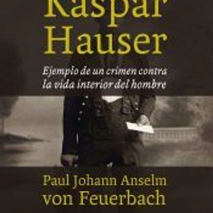 Kaspar Hauser: Ejemplo de un crimen contra la vida interior del hombre 1