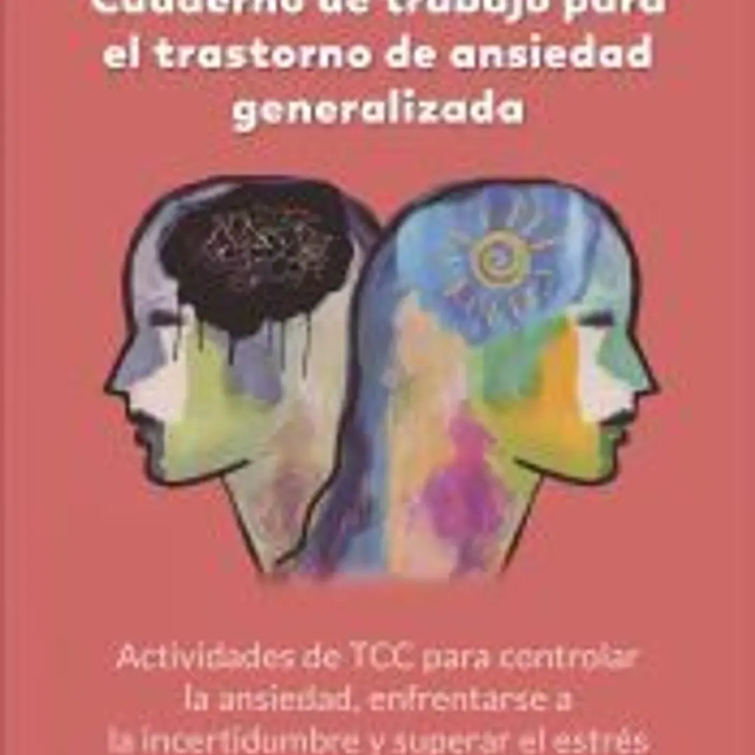 Cuaderno de trabajo para el trastorno de ansiedad generalizada. Actividades de TCC para controlar la ansiedad, enfrentarse a la incertidumbre y superar el estrés 1
