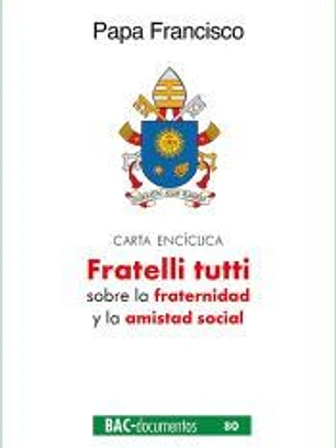 FRATELLI TUTTI: SOBRE LA FRATERNIDAD Y LA AMISTAD SOCIAL