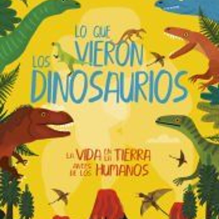 Lo que vieron los dinosaurios : la vida en la Tierra antes de los humanos 1