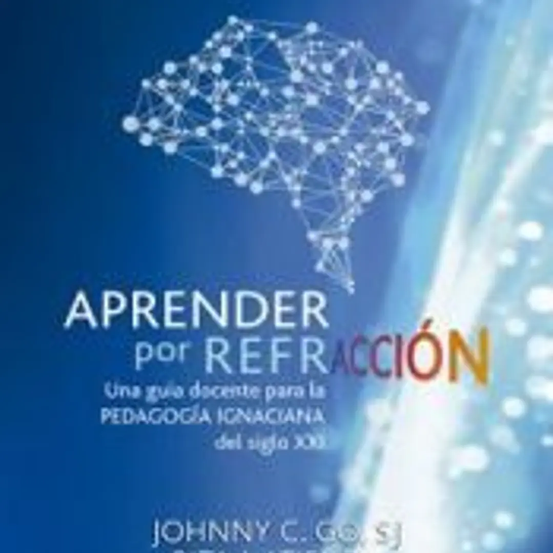 APRENDER POR REFRACCIÓN: UNA GUÍA DOCENTE PARA LA PEDAGOGÍA IGNACIANA DEL SIGLO XXI 1