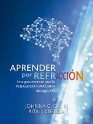APRENDER POR REFRACCIÓN: UNA GUÍA DOCENTE PARA LA PEDAGOGÍA IGNACIANA DEL SIGLO XXI
