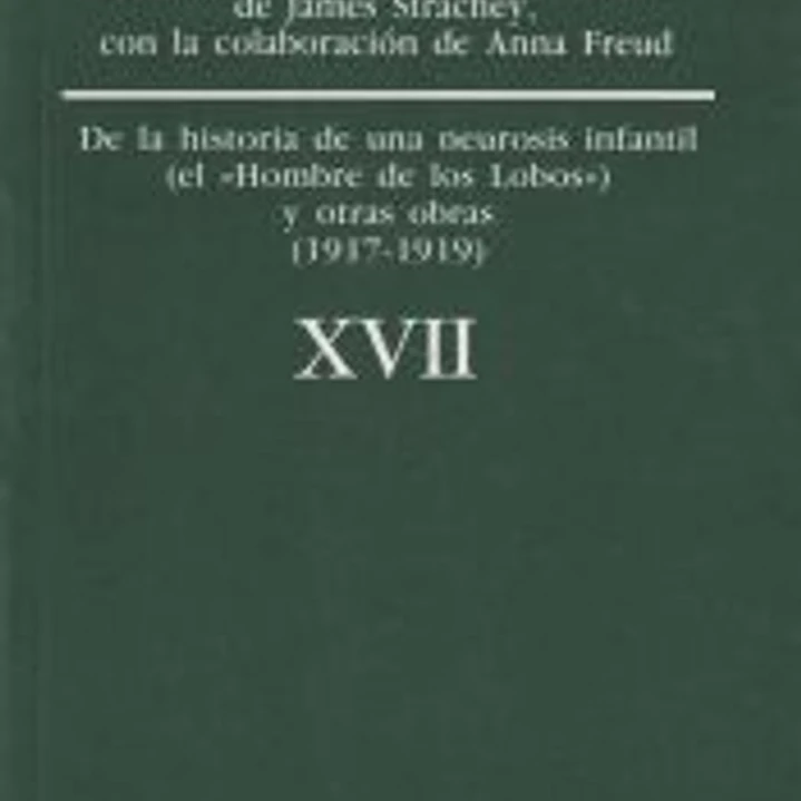 Obras completasVol. XVII: «De la historia de una neurosis infantil» (caso del «Hombre de los Lobos»), y otras oLras (1917-1919) 1
