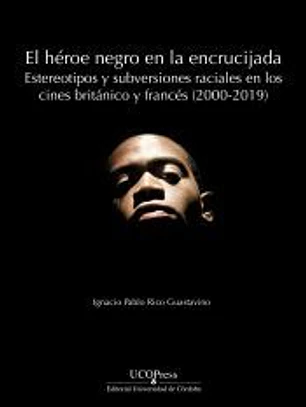 El héroe negro en la encrucijada: estereotipos y subversiones raciales en los cines británico y francés (2000-2019)