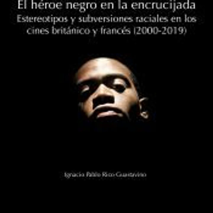 El héroe negro en la encrucijada: estereotipos y subversiones raciales en los cines británico y francés (2000-2019) 1