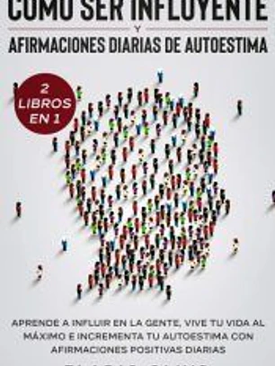 Cómo ser influyente y afirmaciones diarias de autoestima 2 libros en 1