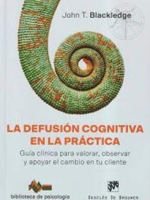 La defusión cognitiva en la práctica. Guía clínica para valorar, observar y apoyar el cambio en tu cliente