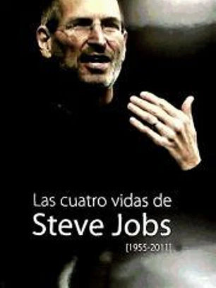 CUATRO VIDAS DE STEVE JOBS 1955-2011