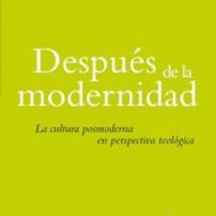 DESPUES DE LA MODERNIDAD: LA CULTURA POSMODERNA EN PERSPECTIVA TEOLÓGICA 1