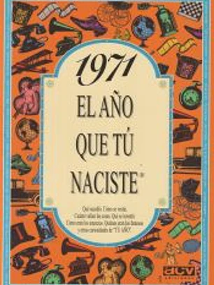 1971 EL AÑO QUE TÚ NACISTE
