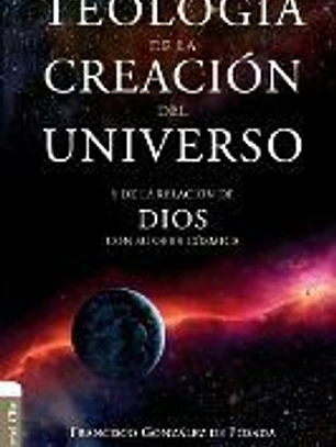 Teología de la creación del Universo. Y de la relación de Dios con su obra cósmica