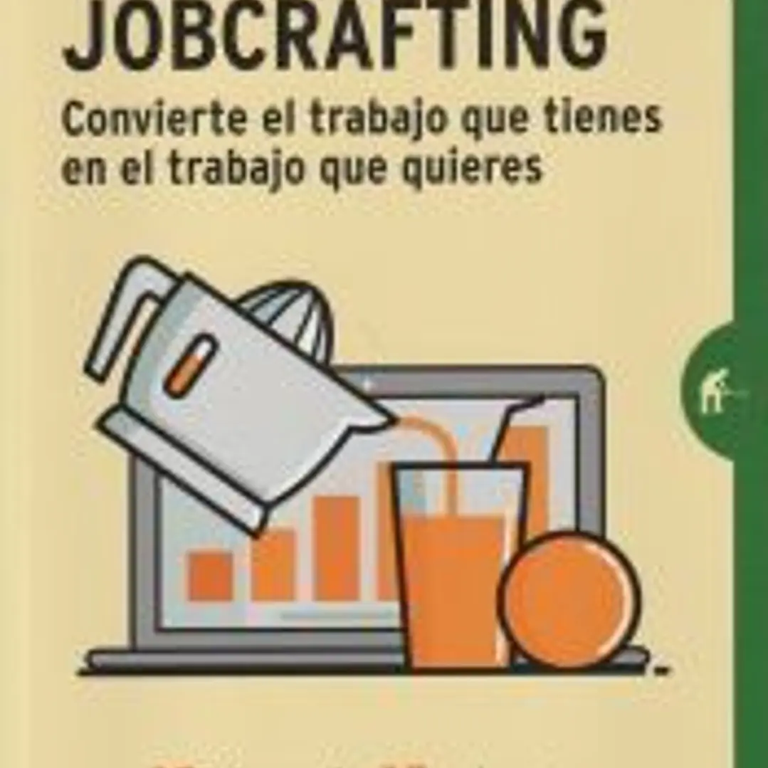 Jobcrafting. Convierte el trabajo que tienes en el trabajo que quieres 1