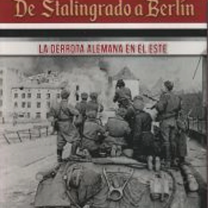 De Stalingrado a Berlín: La derrota alemana en el Este 1