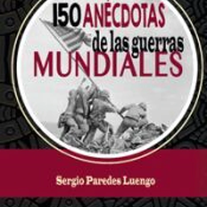 150 ANECDOTAS DE LAS GUERRAS MUNDIALES 1