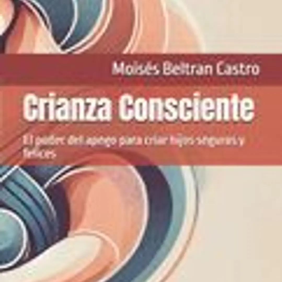 Crianza Consciente: El poder del apego para criar hijos seguros y felices 1