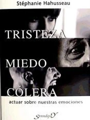 Tristeza, miedo, colera.Actuar sobre nuestras emociones
