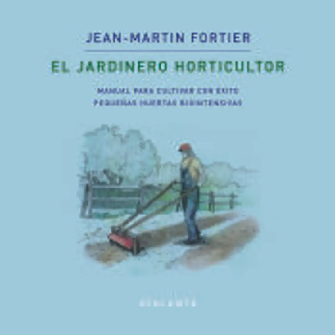 EL JARDINERO HORTICULTOR: MANUAL PARA CULTIVAR CON ÉXITO PEQUEÑAS HUERTAS BIOINTENSIVAS 1