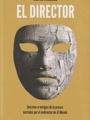 El Director: Secretos e intrigas de la prensa narrados por el exdirector de El Mundo