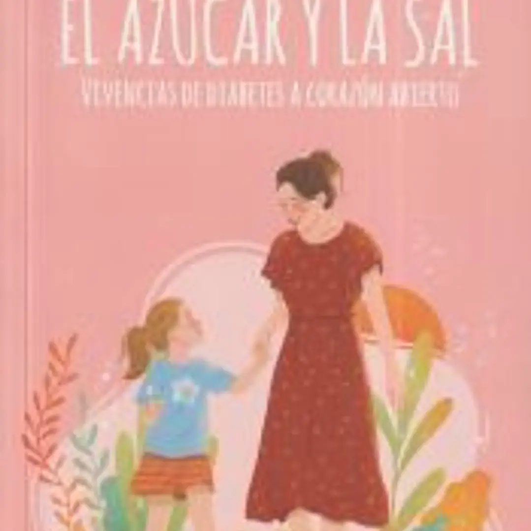 EL AZÚCAR Y LA SAL. Vivencias de diabetes a corazón abierto 1