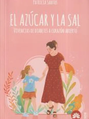 EL AZÚCAR Y LA SAL. Vivencias de diabetes a corazón abierto