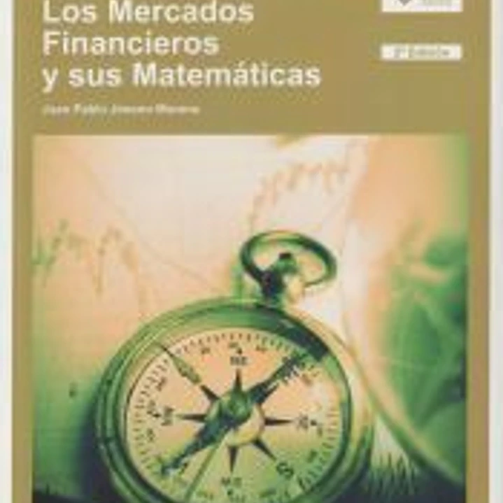 Los mercados financieros y sus matemáticas: una guía teórica y práctica para comprender las matemáticas de los mercados 1