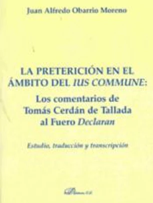 La preterición en el ámbito del ius commune: los comentarios de Tomás Cerdán de Tallada al fuero Declaran: Estudio, traducción y transcripción