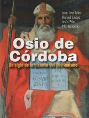 Osio de Córdoba : un siglo de la historia del cristianismo : obras, documentos conciliares, testimonios