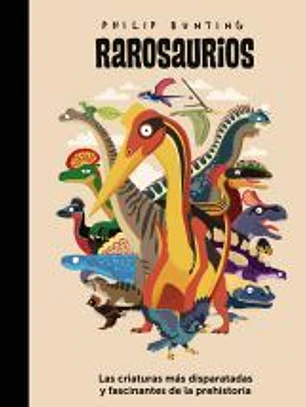 Rarosaurios: Las criaturas más disparatadas y fascinantes de la prehistoria