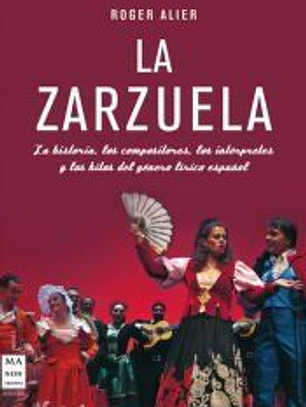 La Zarzuela: la historia, los compositores, los intérpretes y los hitos del género lírico español