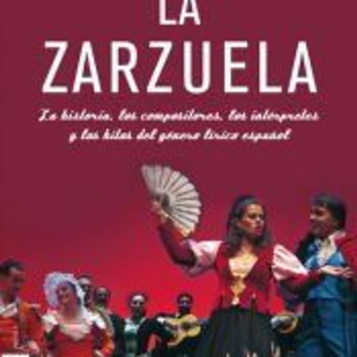La Zarzuela: la historia, los compositores, los intérpretes y los hitos del género lírico español 1