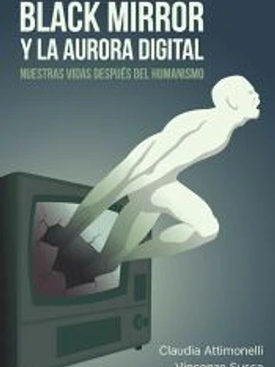 Black mirror y la aurora digital. Nuestras vidas después del humanismo