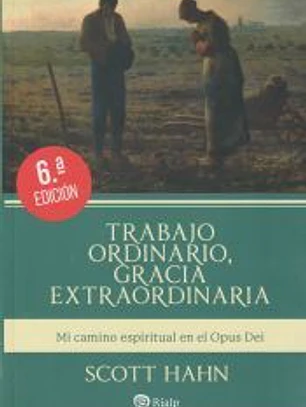 Trabajo ordinario, gracia extraordinaria: Mi camino espiritual en el Opus Dei
