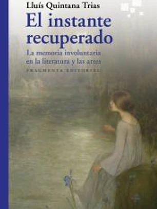 El instante recuperado: La memoria involuntaria en la literatura y en las artes