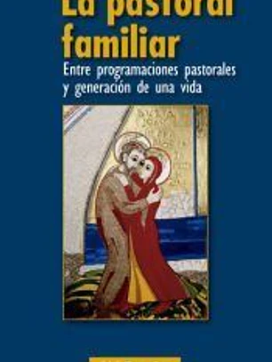 La pastoral familiar : entre programaciones pastorales y generación de una vida