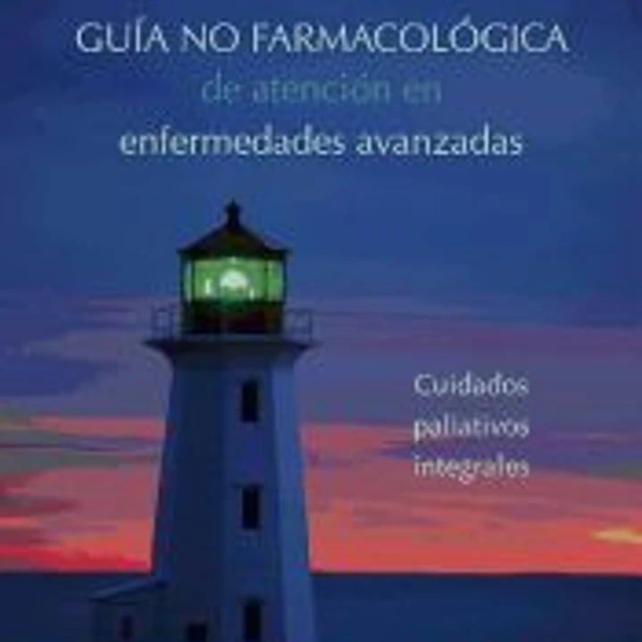 Guía no farmacológica de atención en enfermedades avanzadas: Cuidados paliativos integrales 1