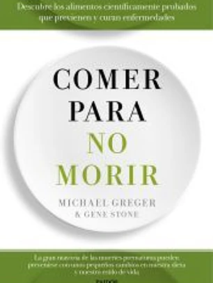 Comer para no morir: Descubre los alimentos científicamente probados que previenen y curan enfermedades
