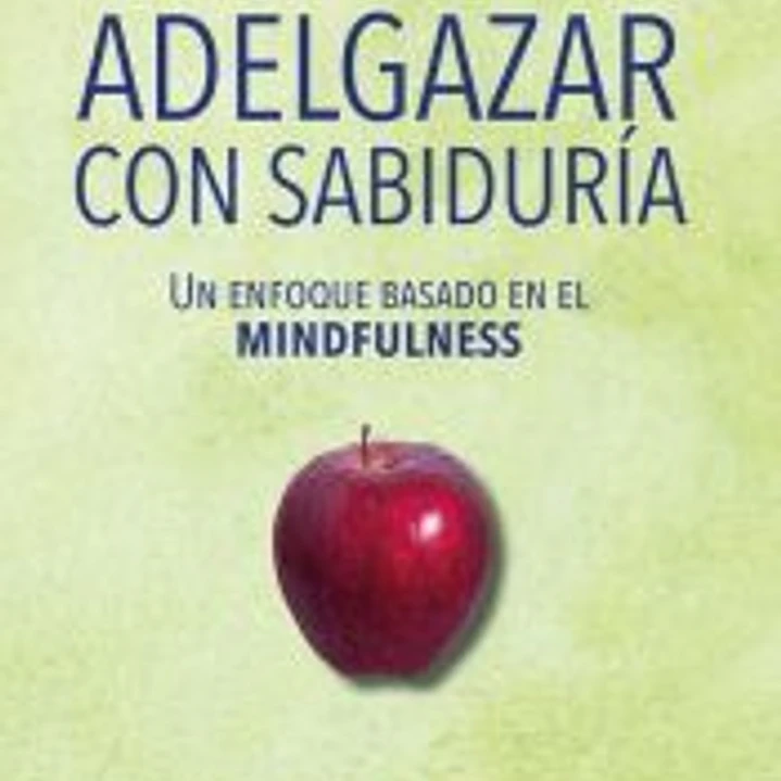 Adelgazar con sabiduría.: Un enfoque basado en el mindfulness 1