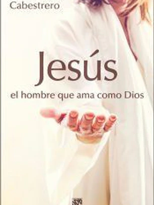 Jesús, el hombre que ama como Dios