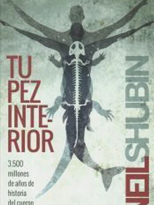 Tu pez interior: 3500 millones de años de historia del cuerpo humano