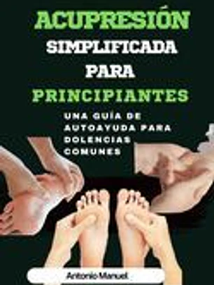 Acupresión simplificada para principiantes: Una guía de Autoayuda para dolencias comunes