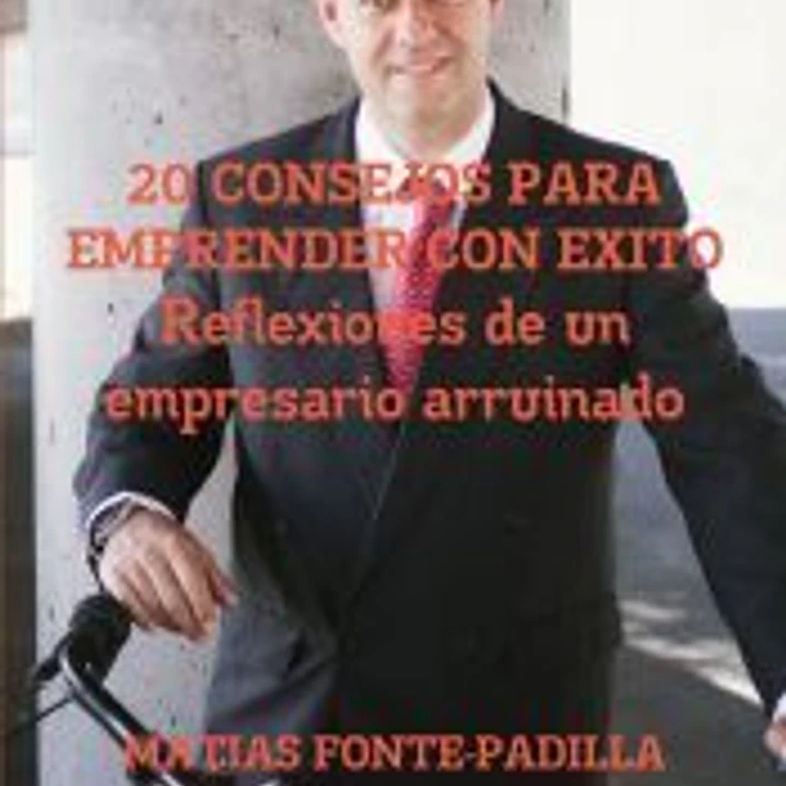 20 Consejos Para Emprender Con Exito. Reflexiones de Un Empresario Arruinado. 1