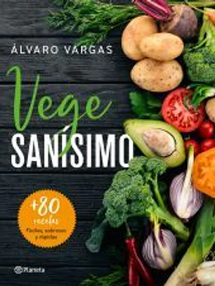 Vegesanísimo: Más de 80 recetas fáciles, sabrosas y rápidas