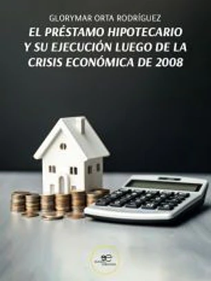 EL PRE?STAMO HIPOTECARIO Y SU EJECUCIO?N LUEGO DE LA CRISIS ECONO?MICA DE 2008