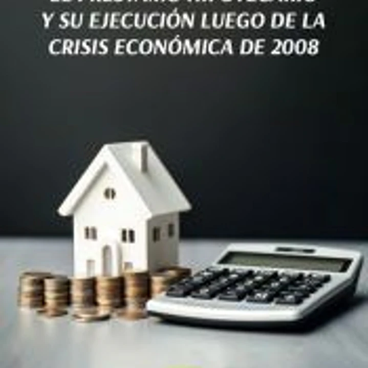 EL PRE?STAMO HIPOTECARIO Y SU EJECUCIO?N LUEGO DE LA CRISIS ECONO?MICA DE 2008 1