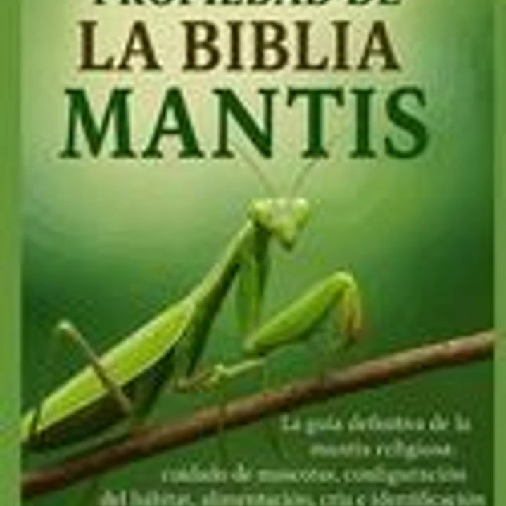 El Cuidado Y La Propiedad de la Biblia de la Mantis: La guía definitiva de la mantis religiosa: cuidado de mascotas, configuración del hábitat, alimen 1