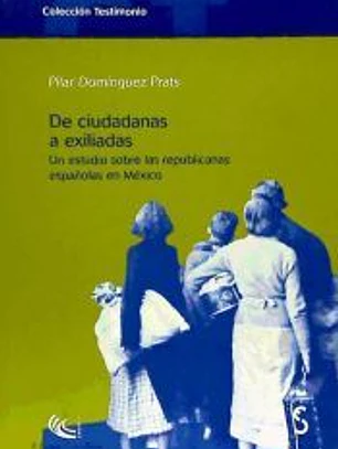 DE CIUDADANAS A EXILIADAS. Un estudio sobre las republicanas españolas en México