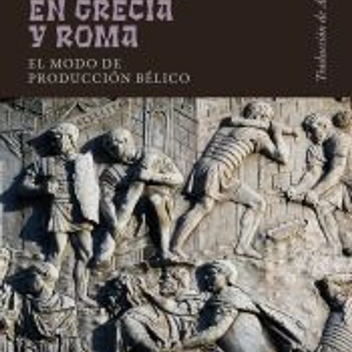 Guerra y esclavos en Grecia y Roma: El modo de producción bélico 1