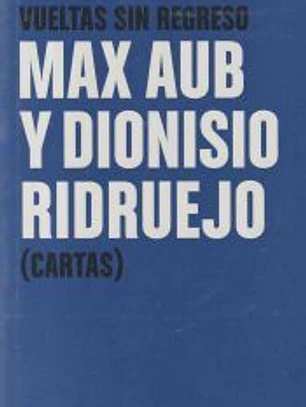 VUELTAS SIN REGRESO. MAX AUB Y DIONISIO RIDRUEJO (CARTAS)