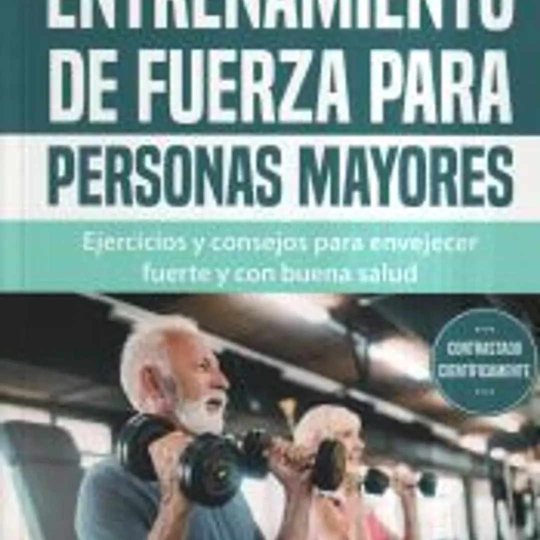 Entrenamiento de fuerza para personas mayores: Ejercicios y consejos para envejecer fuerte y con buena salud 1